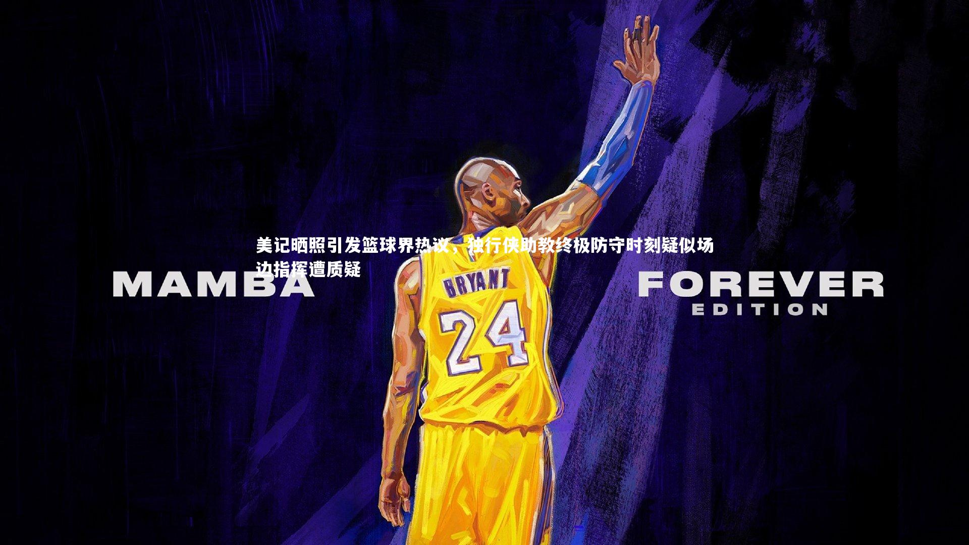 美记晒照引发篮球界热议，独行侠助教终极防守时刻疑似场边指挥遭质疑