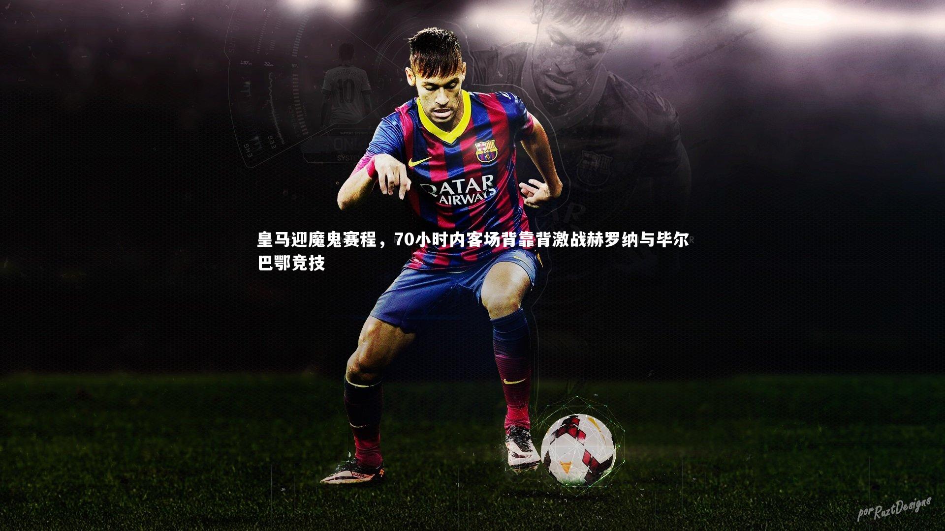 【j9九游会官网登录】皇马迎魔鬼赛程,70小时内客场背靠背激战赫罗纳与毕尔巴鄂竞技