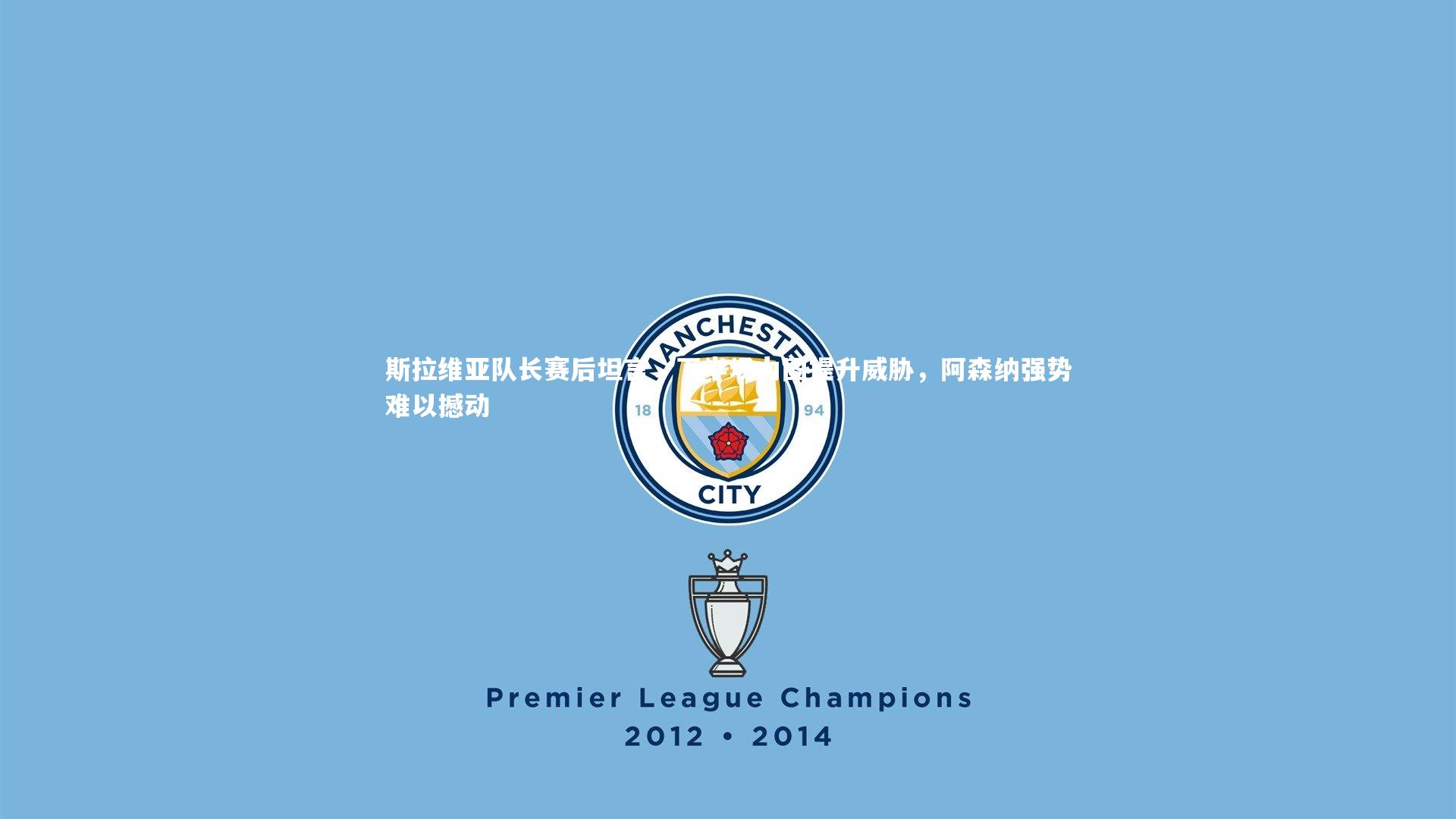 斯拉维亚队长赛后坦言,下半场力图提升威胁,阿森纳强势难以撼动