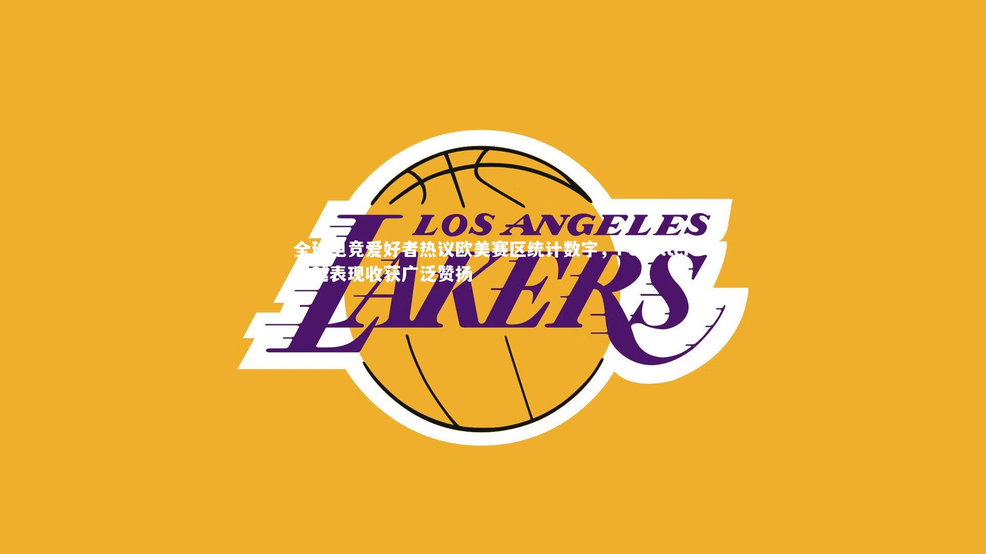 全球电竞爱好者热议欧美赛区统计数字，Pobelter卓越表现收获广泛赞扬