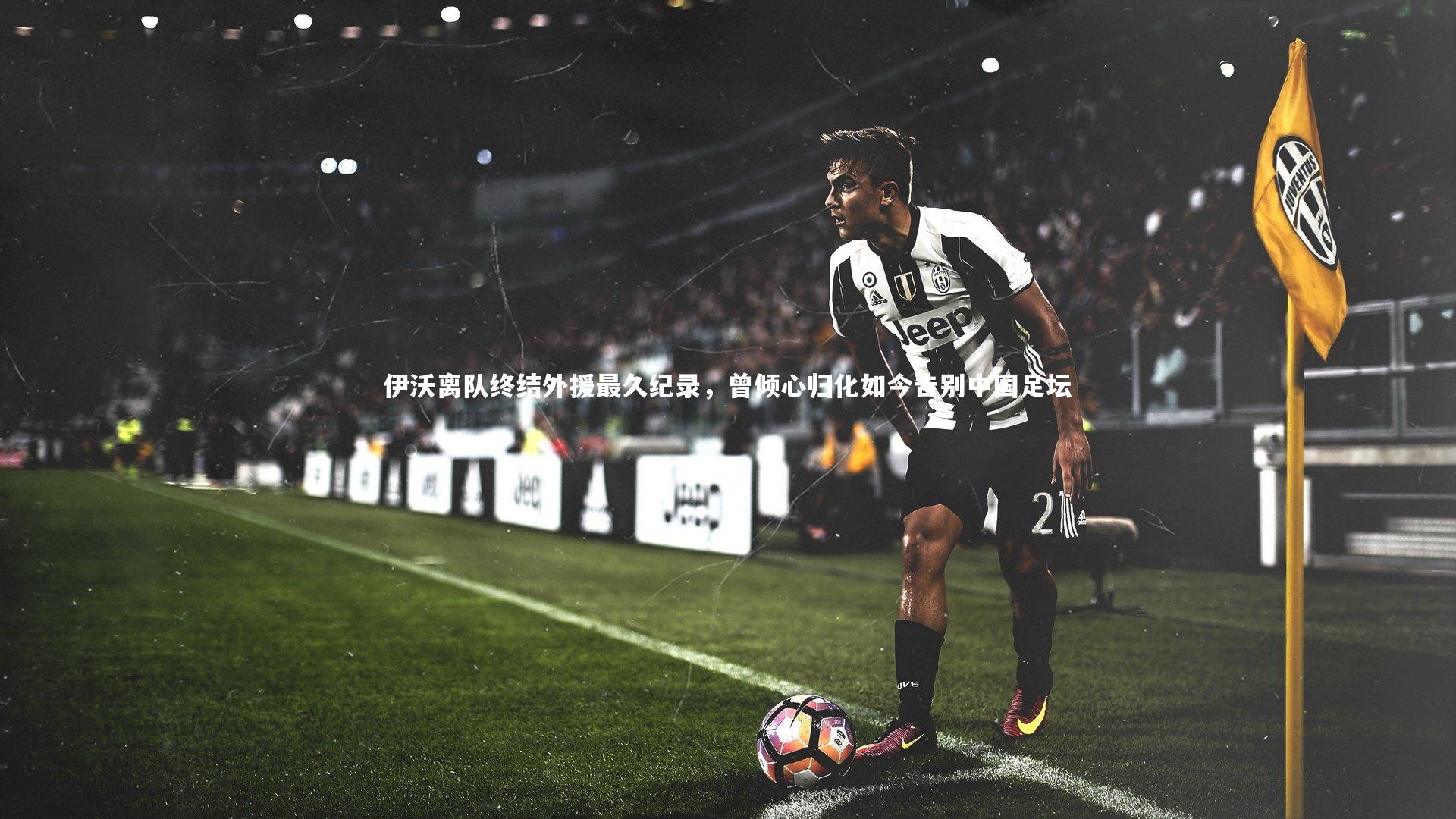 伊沃离队终结外援最久纪录，曾倾心归化如今告别中国足坛